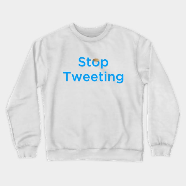 Anti Trump - Stop Tweeting Crewneck Sweatshirt by karutees